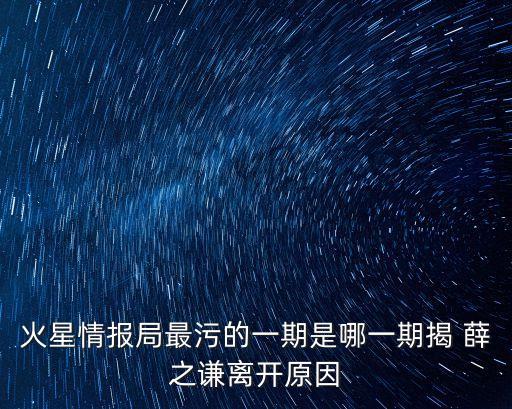 火星情報局最污的一期是哪一期揭 薛之謙離開原因