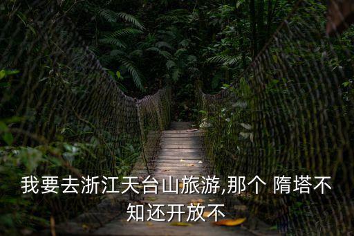我要去浙江天臺山旅游,那個 隋塔不知還開放不