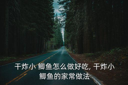  干炸小 鯽魚怎么做好吃, 干炸小 鯽魚的家常做法