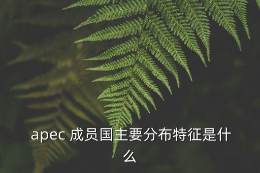 apec成員國,apec是亞太經濟合作組織的英文縮寫