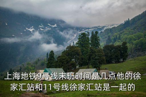 上海地鐵9號(hào)線末班時(shí)間是幾點(diǎn)他的徐家匯站和11號(hào)線徐家匯站是一起的