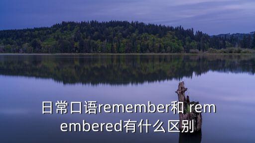 remembered,第三人稱單數(shù):記住想到忘記