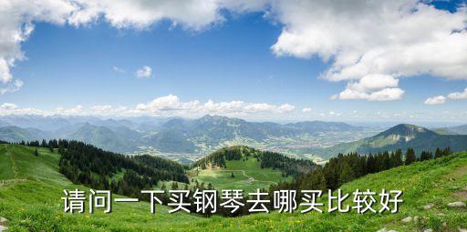 購買鋼琴，如果買鋼琴怎么選
