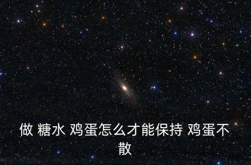 做 糖水 雞蛋怎么才能保持 雞蛋不散