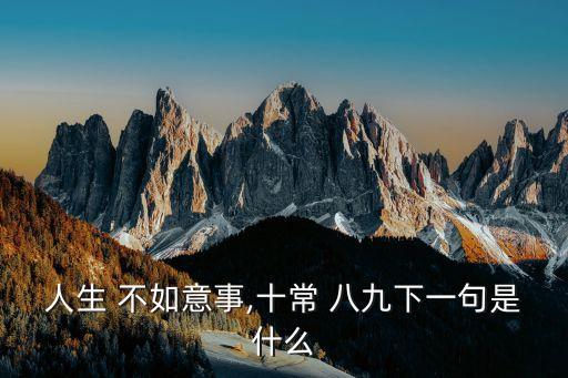 人生 不如意事,十常 八九下一句是什么