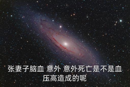 張妻子腦血 意外 意外死亡是不是血壓高造成的呢