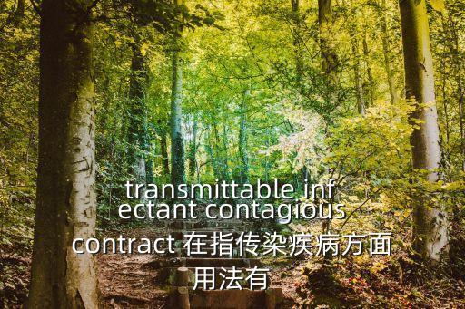 transmittable infectant contagiouscontract 在指傳染疾病方面用法有
