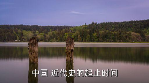 中國近代史時間,中國近代史起止時間和簽名