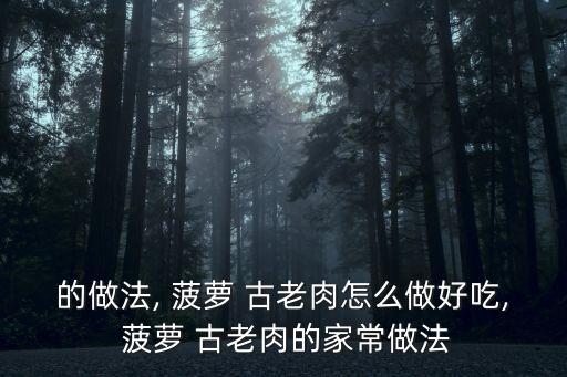 的做法, 菠蘿 古老肉怎么做好吃, 菠蘿 古老肉的家常做法