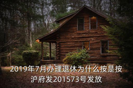 2019年7月辦理退休為什么按是按滬府發(fā)201573號發(fā)放