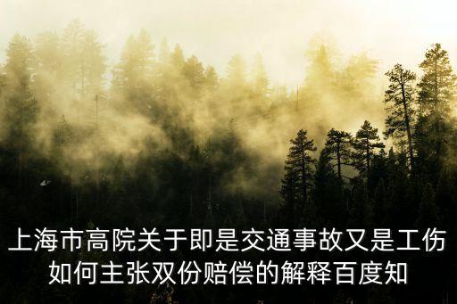 上海市高院關于即是交通事故又是工傷如何主張雙份賠償的解釋百度知