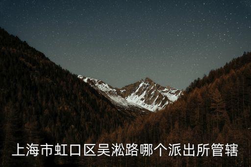 上海市虹口區吳淞路哪個派出所管轄