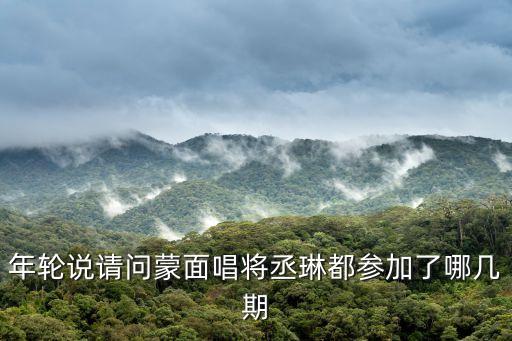 年輪說請問蒙面唱將丞琳都參加了哪幾期