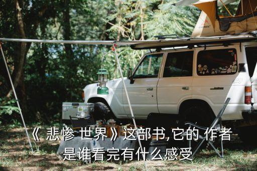 《 悲慘 世界》這部書,它的 作者是誰看完有什么感受