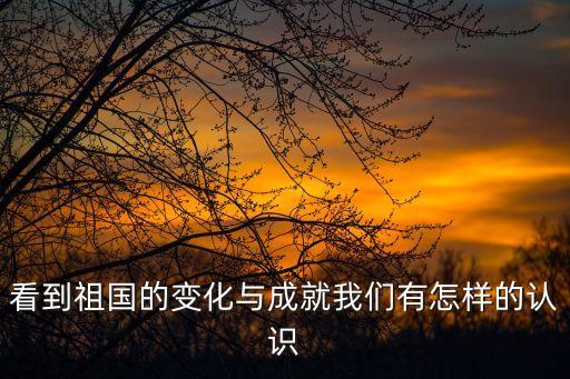 祖國的發(fā)展與變化，中國現(xiàn)在的變化和以前的變化有哪些