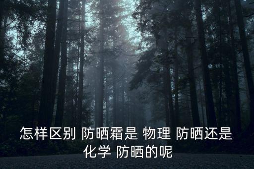 怎樣區(qū)別 防曬霜是 物理 防曬還是 化學(xué) 防曬的呢