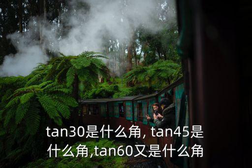 tan30是什么角, tan45是什么角,tan60又是什么角