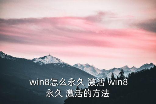  win8怎么永久 激活 win8永久 激活的方法