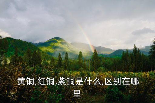 黃銅,紫銅又稱紅銅