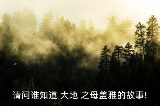 請問誰知道 大地 之母蓋雅的故事!