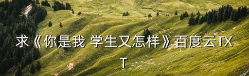 你是我學(xué)生又怎樣,少女一路成長百度網(wǎng)盤免費(fèi)分享給你