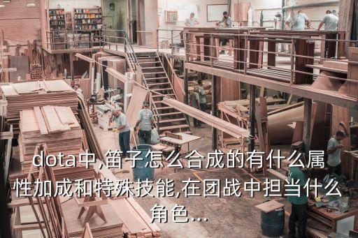 dota中,笛子怎么合成的有什么屬性加成和特殊技能,在團戰中擔當什么角色...