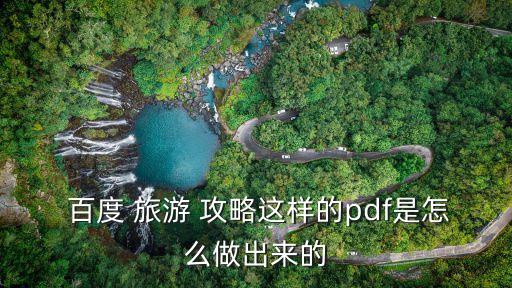  百度 旅游 攻略這樣的pdf是怎么做出來的