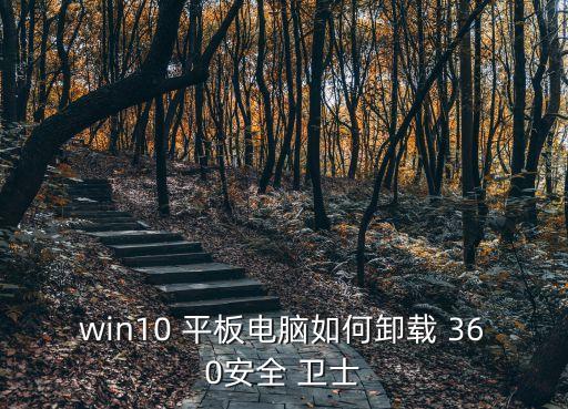 win10 平板電腦如何卸載 360安全 衛士