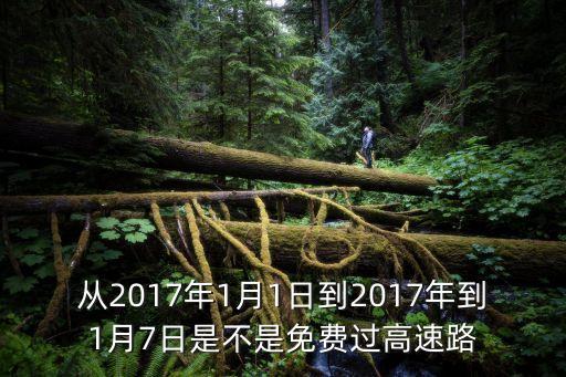 從2017年1月1日到2017年到1月7日是不是免費過高速路