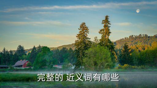 完全的近義詞,完整近義字:完美完善無瑕疵