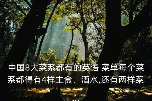 中國8大菜系都有的英語 菜單每個菜系都得有4樣主食、酒水,還有兩樣菜...