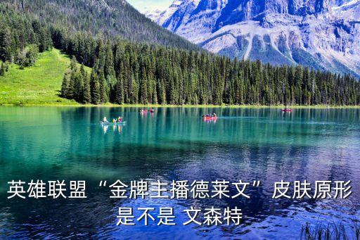 英雄聯盟“金牌主播德萊文”皮膚原形是不是 文森特