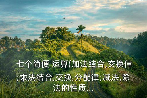  七個(gè)簡(jiǎn)便 運(yùn)算(加法結(jié)合,交換侓;乘法結(jié)合,交換,分配律;減法,除法的性質(zhì)...