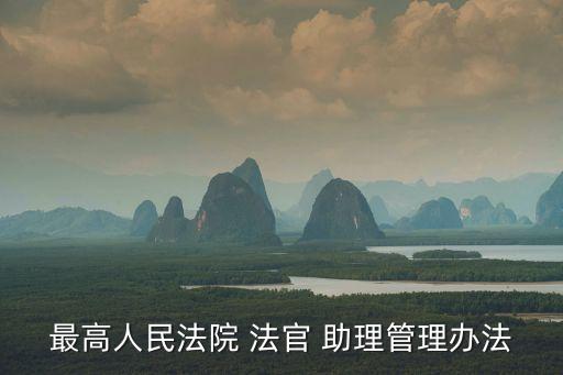 法官助理工作職責,法官助理職務名單出爐!
