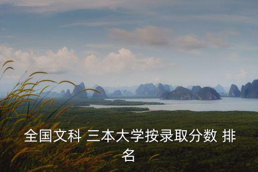  全國文科 三本大學按錄取分數 排名