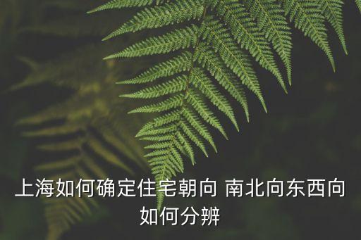 上海如何確定住宅朝向 南北向東西向如何分辨
