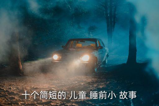 十個(gè)簡短的 兒童 睡前小 故事