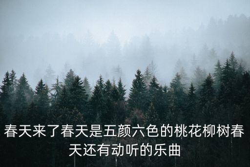 春天來了春天是五顏六色的桃花柳樹春天還有動聽的樂曲