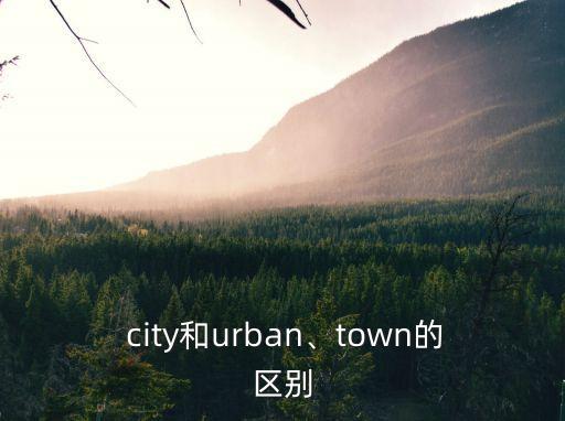  city和urban、town的區(qū)別