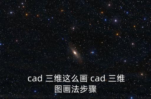  cad 三維這么畫 cad 三維圖畫法步驟