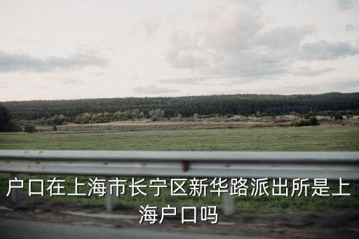 戶口在上海市長寧區新華路派出所是上海戶口嗎