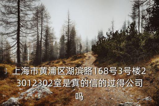 上海市黃浦區(qū)湖濱路168號(hào)3號(hào)樓23012302室是真的信的過得公司嗎