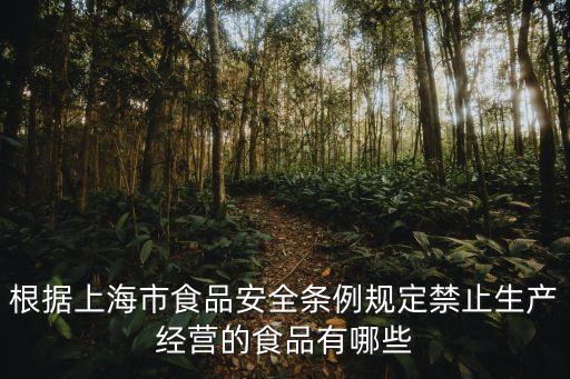根據上海市食品安全條例規定禁止生產經營的食品有哪些