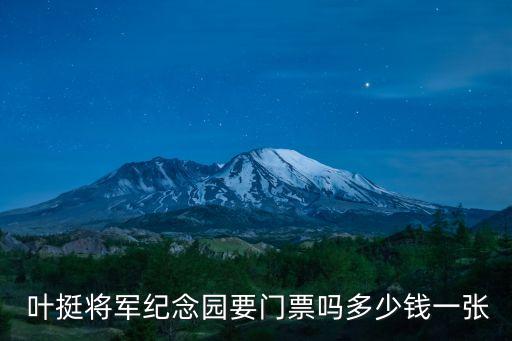  葉挺將軍紀念園要門票嗎多少錢一張
