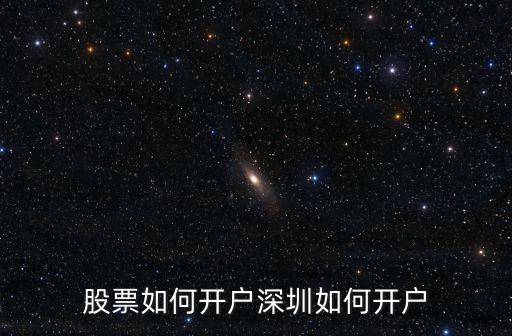 股票如何開戶深圳如何開戶