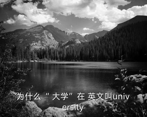 大學(xué)的英文,宇宙和大學(xué)-大學(xué)在詞源上確有關(guān)聯(lián)