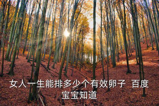 女人一生排卵數(shù)量，女人一生要排出多少顆卵子  百度寶寶知道