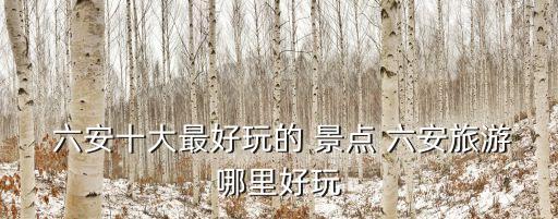六安景點,安徽千島湖景區天堂寨景區入列國家5a級景區