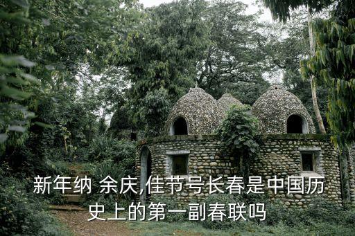  新年納 余慶,佳節號長春是中國歷史上的第一副春聯嗎