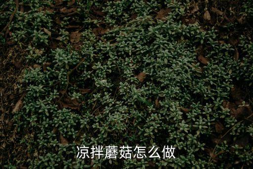 涼拌蘑菇的做法，涼拌蘑菇怎么做